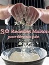 30 recettes maison pour faire son pain (French Edition)
