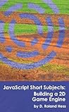 JavaScript Short Subjects: Building a 2D Game Engine