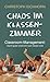 Chaos im Klassenzimmer: Classroom-Management: Damit guter Unterricht noch besser wird
