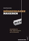 Männersache Rasieren - Handbuch für den Rasur-Aficionado by Christian Rieck