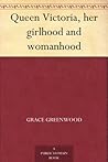 Queen Victoria, her girlhood and womanhood Book cover for Queen Victoria, her girlhood and womanhood