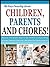 CHILDREN, PARENT'S AND CHORES: Discover the Simple Ways To Get Children To Enjoy Doing Chores, Develop Character And Have Fun While Doing it! (The Easy Parenting Series Book 4)