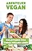 Abenteuer vegan: Ein Leitfaden zum Thema veganes Leben