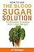 Blood Sugar Solution: How To Use The Blood Sugar Solution To Prevent Disease and Lose Weight