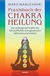 Praxisbuch der Chakraheilung: Die verborgenen Kräfte der feinstofflichen Energiezentren aktivieren und nutzen Praxisbuch der Chakraheilung: Die verborgenen Kräfte der feinstofflichen Energiezentren aktivieren und nutzen