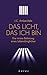 Das Licht, das ich bin: Die...