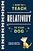 How to Teach Relativity to Your Dog
