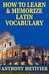 How To Learn And Memorize Latin Vocabulary ... Using A Memory Palace Specifically Designed For Classical Latin (Magnetic Memory Series)