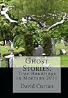 Ghost Stories: True Hauntings in Montana 2011 Ghost Stories: True Hauntings in Montana 2011