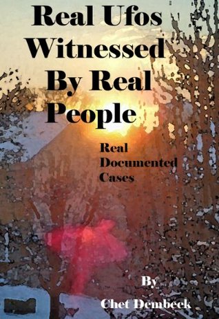 Real UFOs Witnessed By Real People -- Documented Cases Only (Kindle Edition)