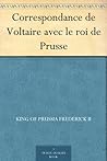 Correspondance de Voltaire avec le roi de Prusse