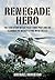 Renegade Hero: The True Story of RAF Pilot Terry Peet and His Clandestine Mercy Flying with the CIA