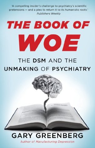 The Book of Woe: the DSM and the unmaking of psychiatry