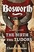 Bosworth: The Birth of the Tudors