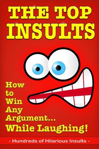 The Top Insults: How to Win Any Argument…While Laughing! (Kindle Edition)