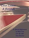 Cover Letters & Resumes: A Quick Reference to Help You Get the Job You Deserve