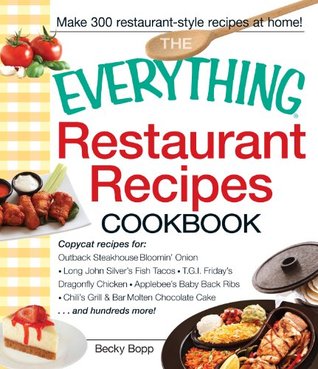 The Everything Restaurant Recipes Cookbook: Copycat recipes for Outback Steakhouse Bloomin' Onion, Long John Silver's Fish Tacos, TGI Friday's Dragonfly ... hundreds more! (Everything® Series)