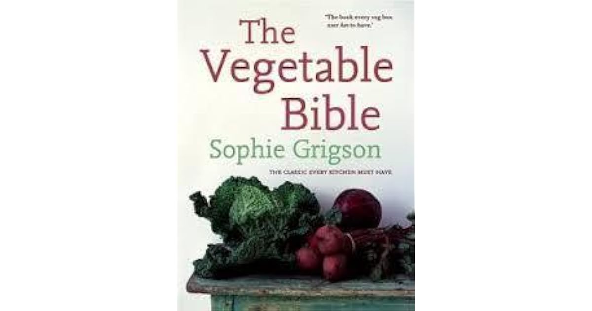 The Vegetable Bible The Definitive Guide by Sophie Grigson