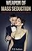 Weapon of Mass Seduction: Learn Secrets of the Female Mind