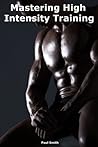 Mastering High Intensity Training: Boost Your Performance and Accelerate Fat Loss at the Same Time Mastering High Intensity Training: Boost Your Performance and Accelerate Fat Loss at the Same Time