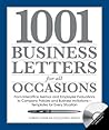 1001 Business Letters for All Occasions: From Interoffice Memos and Employee Evaluations to Company Policies and Business Invitations - Templates for Every Situation 1001 Business Letters for All Occasions: From Interoffice Memos and Employee Evaluations to Company Policies and Business Invitations - Templates for Every Situation