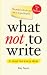 What Not to Write - A Guide to the Dos and Don'ts of Good English  (New & Updated)