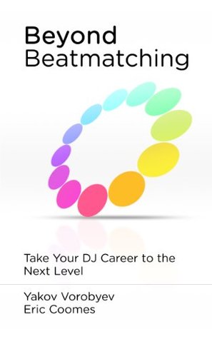 Beyond Beatmatching: Take Your DJ Career to the Next Level (Kindle Edition)