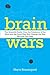Brain Wars: The Scientific Battle Over the Existence of the Mind and the Proof That Will Change the Way We Live Our Lives