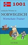 1001 einfache Wörter in Norwegisch (Wortschatz Trainer 11) (German Edition) 1001 einfache Wörter in Norwegisch (Wortschatz Trainer 11) (German Edition)
