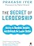 The Secret of Leadership by Prakash Iyer The Secret of Leadership by Prakash Iyer