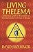Living Thelema: A Practical Guide to Attainment in Aleister Crowley's System of Magick