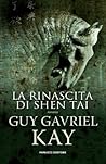 La rinascita di Shen Tai by Guy Gavriel Kay