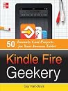 Kindle Fire Geekery: 50 Insanely Cool Projects for Your Amazon Tablet Kindle Fire Geekery: 50 Insanely Cool Projects for Your Amazon Tablet