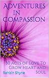 Adventures In Compassion. 30 Acts of Love To Grow Heart and Soul (The Compassion Series Book 1) Adventures In Compassion. 30 Acts of Love To Grow Heart and Soul (The Compassion Series Book 1)
