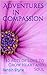Adventures In Compassion. 30 Acts of Love To Grow Heart and Soul (The Compassion Series Book 1)