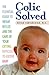 Colic Solved: The Essential Guide to Infant Reflux and the Care of Your Crying, Difficult-to- Soothe Baby
