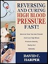 Reversing and Curing High Blood Pressure Fast!: Discover How You Can Prevent and Cure High Blood Pressure Quickly, Easily And Naturally Reversing and Curing High Blood Pressure Fast!: Discover How You Can Prevent and Cure High Blood Pressure Quickly, Easily And Naturally