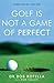 Golf is Not a Game of Perfect by Bob Rotella