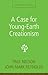 A Case for Young-Earth Creationism by Paul Nelson