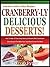 CRANBERRY-LY DELICIOUS DESSERTS!: How To Bake 10 Fabulously Delicious Desserts With Cranberries, Easy Recipes That Make Your Taste Buds Scream For More! (Lucious Linda's Recipes Series Book 2)