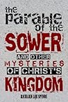 The parable of the Sower: and other mysteries of Christ's Kingdom