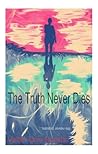 The Truth Never Dies - Life Never Ceases The Truth Never Dies - Life Never Ceases