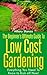 The Beginner's Ultimate Guide To Low Cost Gardening. Everything You Need To Know to Kick off NOW!
