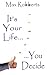 It's Your Life...You Decide