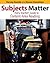 Subjects Matter by Steven Zemelman