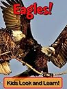 Eagles! Learn About Eagles and Enjoy Colorful Pictures - Look and Learn! (50+ Photos of Eagles)