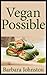 Vegan Possible: An Introduction to Living and Embracing a Vegan Lifestyle