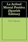 La Actitud Mental Positiva by Napoleon Hill