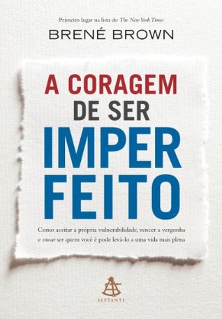 A coragem de ser imperfeito: Como aceitar a própria vulnerabilidade, vencer a vergonha e ousar ser quem você é