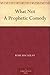 What Not: A Prophetic Comedy